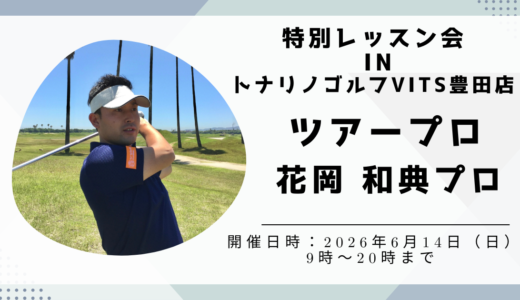 【イベント開催】YouTubeでも大人気！花岡和典プロによる特別個別レッスン会 in トナリノゴルフVITS豊田店